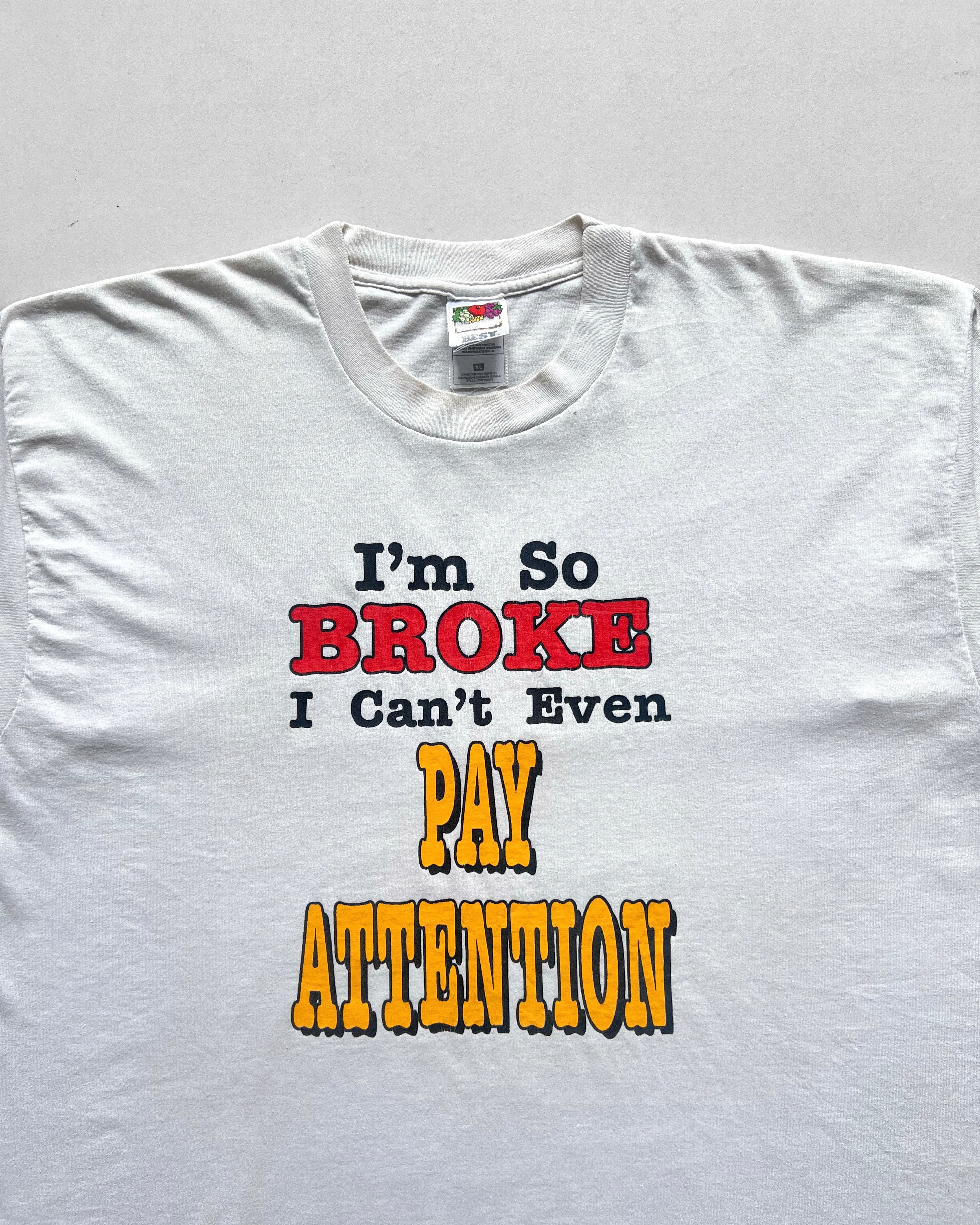 1990S 'I'M SO BROKE I CAN'T EVEN PAY ATTENTION' TEE (XL)
