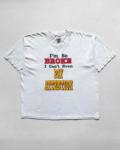 1990S 'I'M SO BROKE I CAN'T EVEN PAY ATTENTION' TEE (XL)